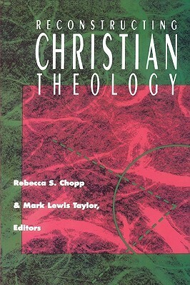 Reconstructing Christian Theology by Elisabeth Schüssler Fiorenza, Dawn Devries, Susan B. Thistlethwaite, Rebecca S. Chopp, Walter Lowe, Marjorie Hewitt Suchocki, John T. Pawlikowski, Sharon D. Welch, Mark Lewis Taylor, James H. Evans Jr., Francis Schüssler Fiorenza, Peter C. Hodgson, Sallie McFague, David B. Burrell, Kathryn Tanner, Linda A. Mercadante, Catherine Keller