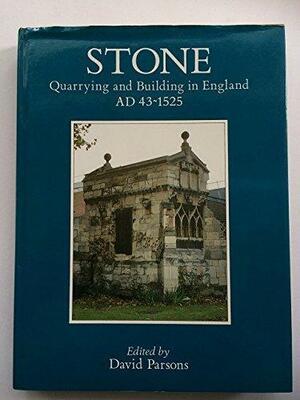 Stone Quarrying and Building in England, AD 43 - 1525 by David Parsons