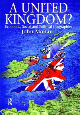 A United Kingdom?: Economic, Social and Political Geographies by John Mohan