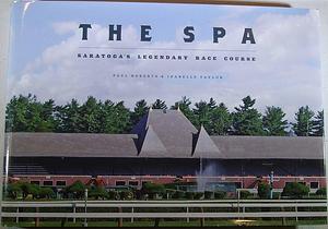 The Spa: Saratoga's Legendary Race Course ; an Architectural History of the Nation's Oldest Sporting Venue by Paul Roberts