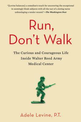 Run, Don't Walk: The Curious and Courageous Life Inside Walter Reed Army Medical Center by Adele Levine