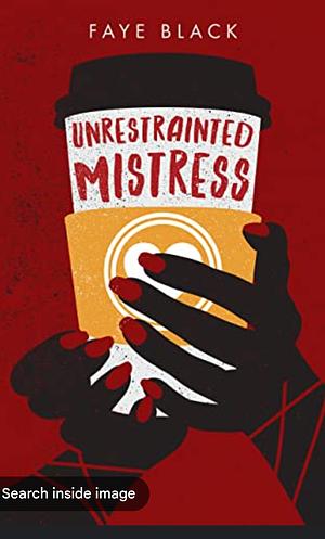 Unrestrainted Mistress: A Bound and Gagged Short Story (Bound & Gagged) by Faye Black