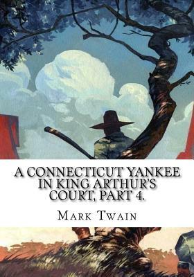 A Connecticut Yankee in King Arthur's Court, Part 4. by Mark Twain