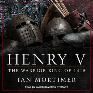 Henry V: The Warrior King of 1415 by Ian Mortimer