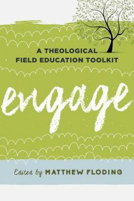 Engage: A Theological Field Education Toolkit by Lucinda Huffaker, Matthew Floding