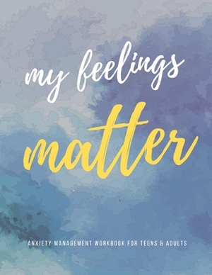 My Feelings Matter: Anxiety Management Workbook for Teens & Adults by Caprica Publishing