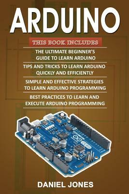 Arduino Books: 4 Books in 1- Beginner's Guide+ Tips and Tricks+ Simple and Effective Strategies+ Best Practices by Daniel Jones