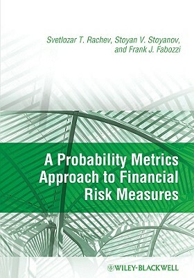 A Probability Metrics Approach to Financial Risk Measures by Stoyan V. Stoyanov, Svetlozar T. Rachev, Frank J. Fabozzi