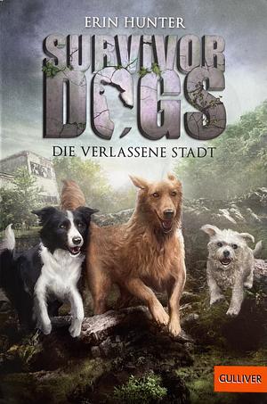 Survivor Dogs I 01. Die verlassene Stadt: Staffel I Band 1 by Erin Hunter