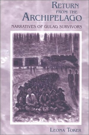 Return from the Archipelago: Narratives of Gulag Survivors by Leona Toker