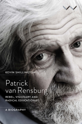 Patrick Van Rensburg: Rebel, Visionary and Radical Educationist, a Biography by Kevin Shillington