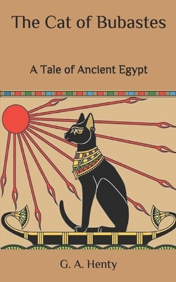 The Cat of Bubastes: A Tale of Ancient Egypt by G.A. Henty