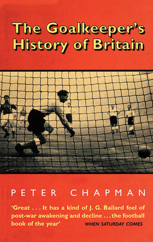 The Goalkeeper's History of Britain by Peter Chapman