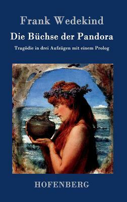 Die Büchse der Pandora: Tragödie in drei Aufzügen mit einem Prolog by Frank Wedekind