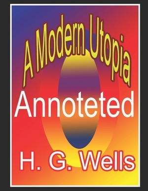 A Modern Utopia: Annoteted by H.G. Wells