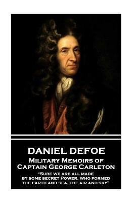 Daniel Defoe - Military Memoirs of Captain George Carleton: "sure We Are All Made by Some Secret Power, Who Formed the Earth and Sea, the Air and Sky" by Daniel Defoe