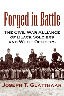 Forged in Battle: The Civil War Alliance of Black Soldiers and White Officers by Joseph T. Glatthaar
