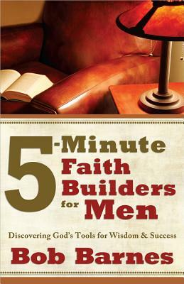 5-Minute Faith Builders for Men: Discovering God's Tools for Wisdom and Success by Bob Barnes