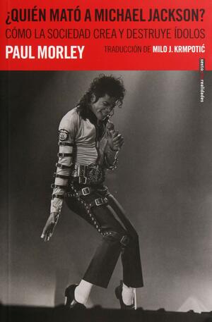 ¿Quién mató a Michael Jackson?: Como la sociedad crea y destruye ídolos by Paul Morley