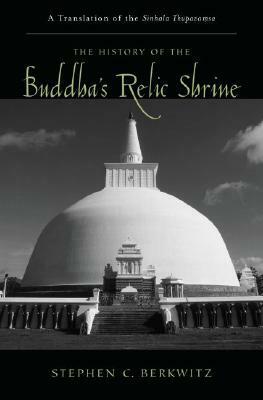 The History of the Buddha's Relic Shrine: A Translation of the Sinhala Thūpava.MSA by Stephen C. Berkwitz