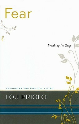 Fear, Breaking Its Grip (Resources for Biblical Living) by Lou Priolo