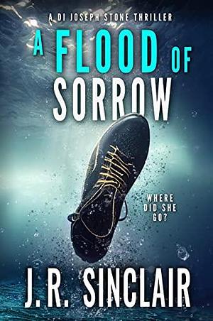 A Flood of Sorrow: An Oxford Detective Thriller by J.R. Sinclair, J.R. Sinclair