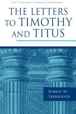 The Letters to Timothy and Titus by Robert W. Yarbrough