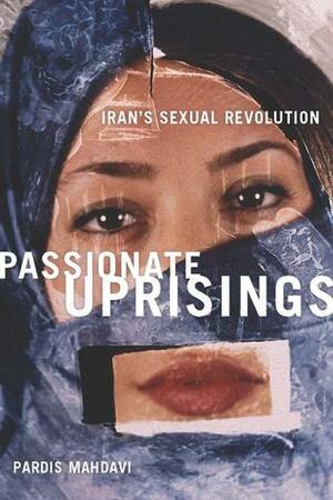 Passionate Uprisings: Iran's Sexual Revolution by Pardis Mahdavi