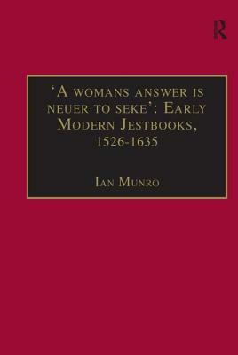 'a Womans Answer Is Neuer to Seke': Early Modern Jestbooks, 1526-1635: Essential Works for the Study of Early Modern Women: Series III, Part Two, Volu by Ian Munro