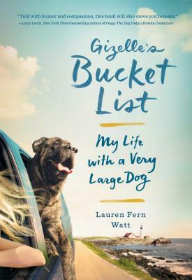 Gizelle's Bucket List: My Life with a Very Large Dog by Lauren Fern Watt