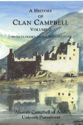 A History of Clan Campbell, Volume 2: From Flodden to the Restoration by Alastair Campbell