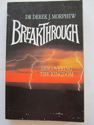 Breakthrough: Discovering the kingdom by Derek Morphew, Derek Morphew