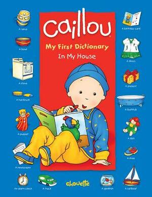 Caillou: In My House: My First Dictionary by 