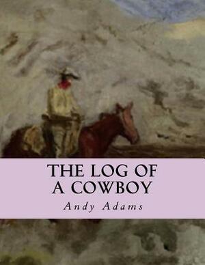 The Log of a Cowboy: A Narrative of the Old Trail Days by Andy Adams