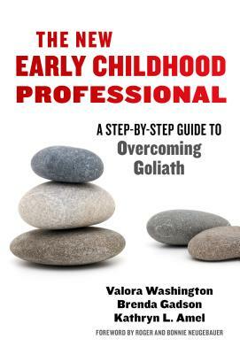 The New Early Childhood Professional: A Step-By-Step Guide to Overcoming Goliath by Brenda Gadson, Valora Washington, Kathryn L. Amel
