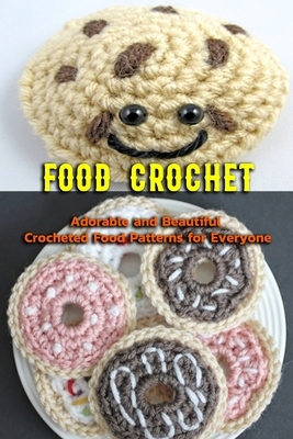 Food Crochet: Adorable and Beautiful Crocheted Food Patterns for Everyone: Gift Ideas for Holiday by Janet Thomas