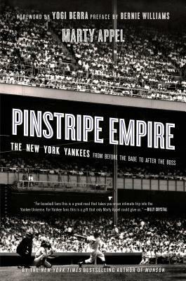 Pinstripe Empire: The New York Yankees from Before the Babe to After the Boss by Marty Appel