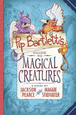 Pip Bartlett's Guide to Magical Creatures by Jackson Pearce, Maggie Stiefvater