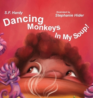 Dancing Monkeys in My Soup by S. F. Hardy