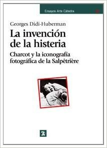 La invención de la histeria: Charcot y la iconografía fotográfica de la Salpêtrière by Georges Didi-Huberman