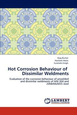 Hot Corrosion Behaviour of Dissimilar Weldments by Vijay Kumar, Navneet Arora, Surendra Singh
