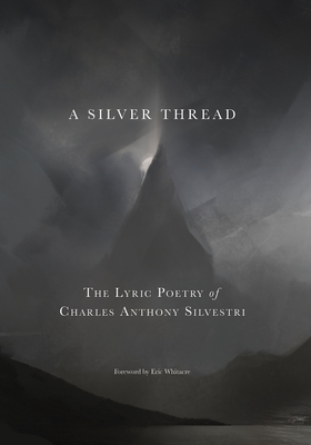 A Silver Thread: The Lyric Poetry of Charles Anthony Silvestri by Charles Anthony Silvestri