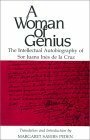 A Woman of Genius: The Intellectual Autobiography of Sor Juana Inés de la Cruz by Margaret Sayers Peden, Gabriel N. Seymour, Juana Inés de la Cruz