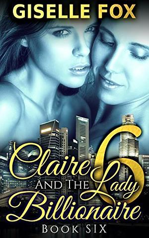 Claire and the Lady Billionaire 6 by Giselle Fox