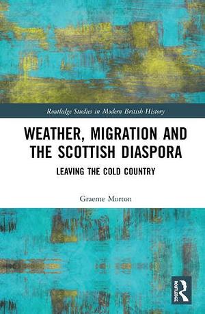 Weather, Migration and the Scottish Diaspora: Leaving the Cold Country by Graeme Morton