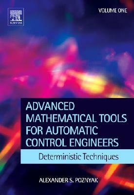 Advanced Mathematical Tools for Control Engineers: Volume 1: Deterministic Systems by Alex Poznyak