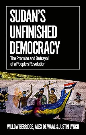 Sudan's Unfinished Democracy by Raga Makawi, Justin Lynch, Alex de Waal, Willow Berridge