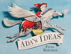 ADA's Ideas: The Story of ADA LOVELACE, the World's First Computer Programmer by Fiona Robinson, Fiona Robinson