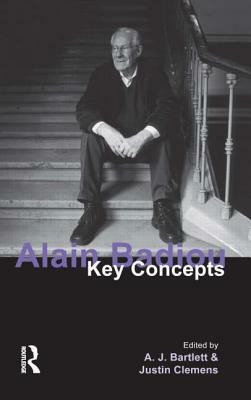 Alain Badiou: Key Concepts by Justin Clemens, A. J. Bartlett