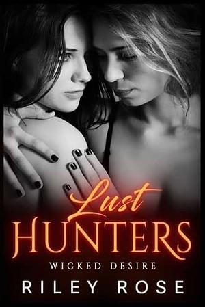 Lust Hunters: Wicked Desire by Riley Rose